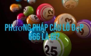 Phương pháp cầu lô đẹp 666 là gì?