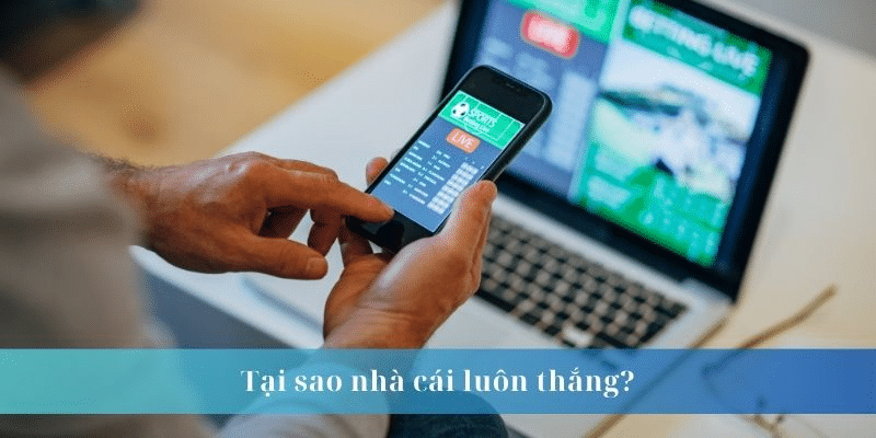 Tại sao nhà cái luôn thắng?